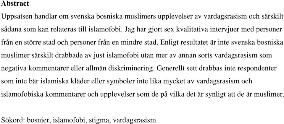 Enligt resultatet är inte svenska bosniska muslimer särskilt drabbade av just islamofobi utan mer av annan sorts vardagsrasism som negativa kommentarer eller allmän