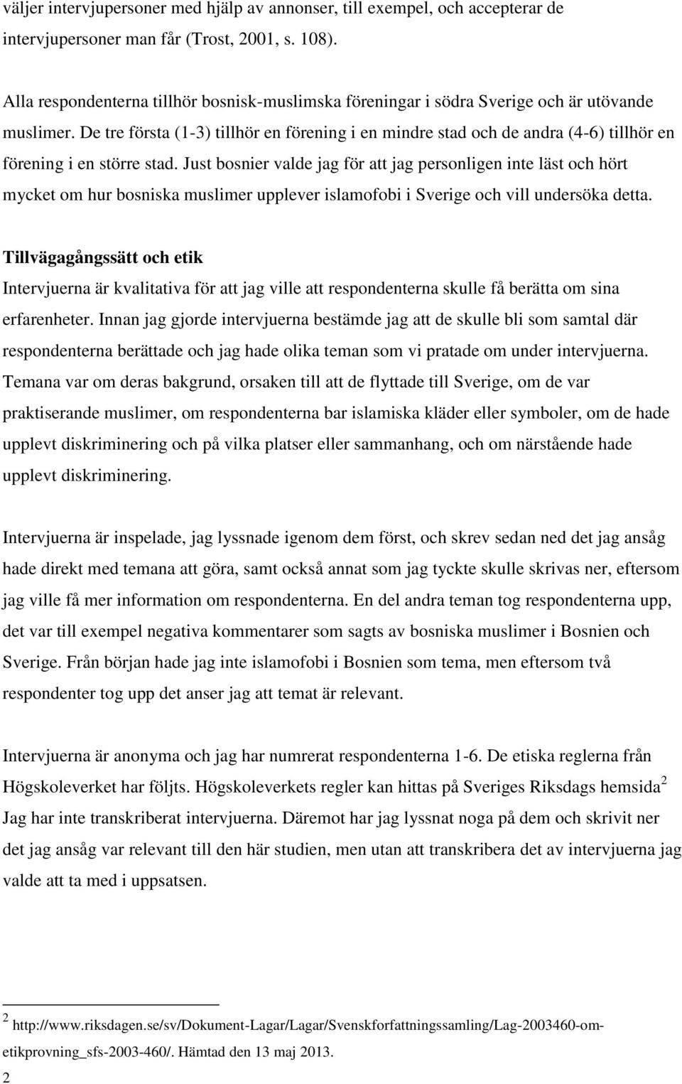 De tre första (1-3) tillhör en förening i en mindre stad och de andra (4-6) tillhör en förening i en större stad.