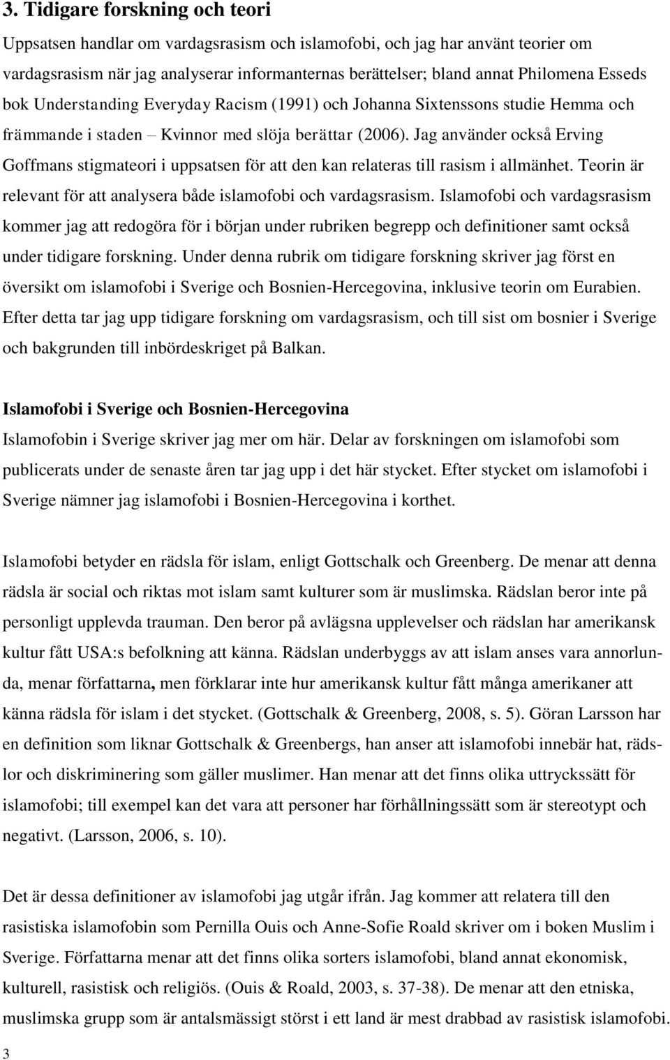 Jag använder också Erving Goffmans stigmateori i uppsatsen för att den kan relateras till rasism i allmänhet. Teorin är relevant för att analysera både islamofobi och vardagsrasism.