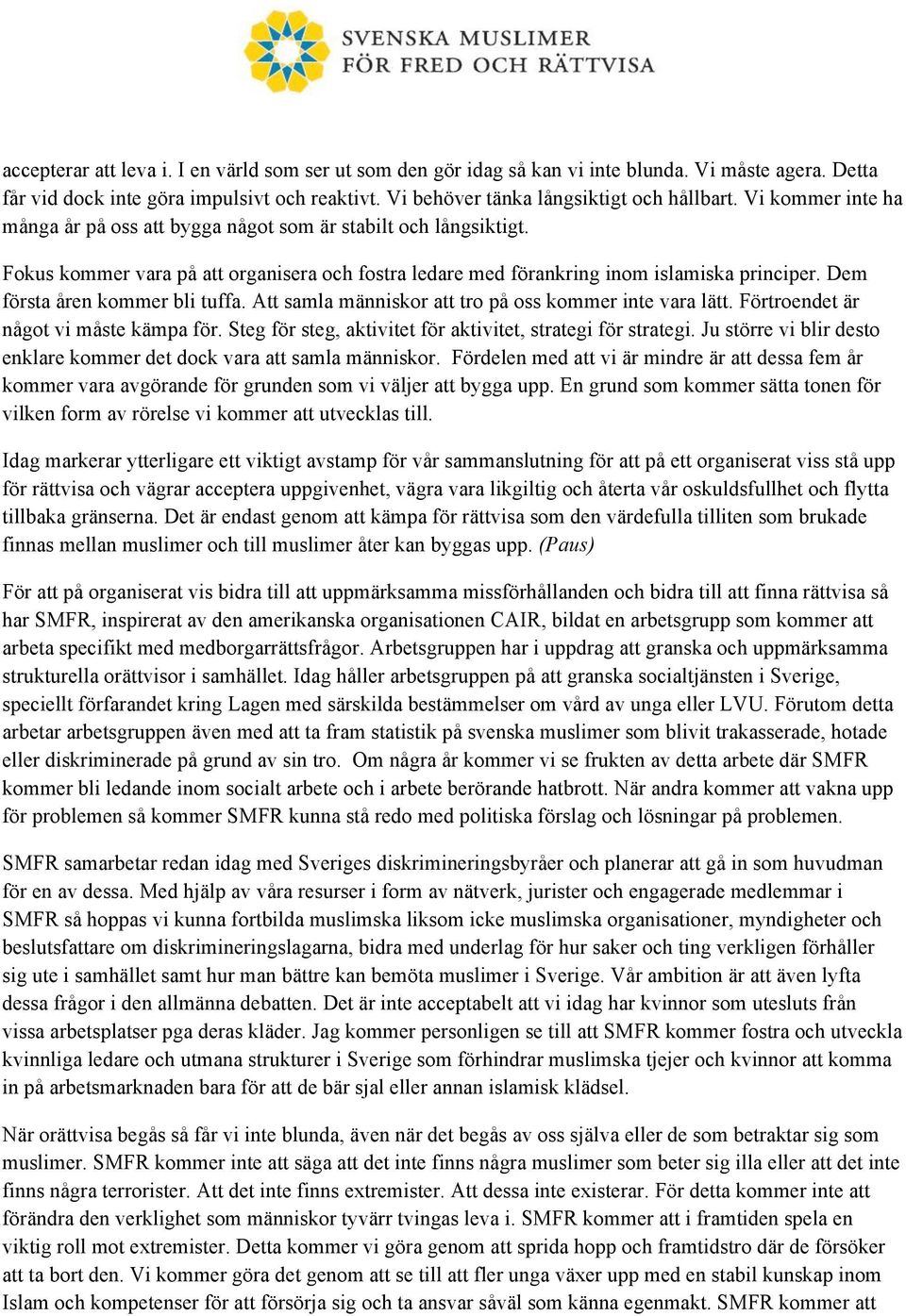 Dem första åren kommer bli tuffa. Att samla människor att tro på oss kommer inte vara lätt. Förtroendet är något vi måste kämpa för. Steg för steg, aktivitet för aktivitet, strategi för strategi.