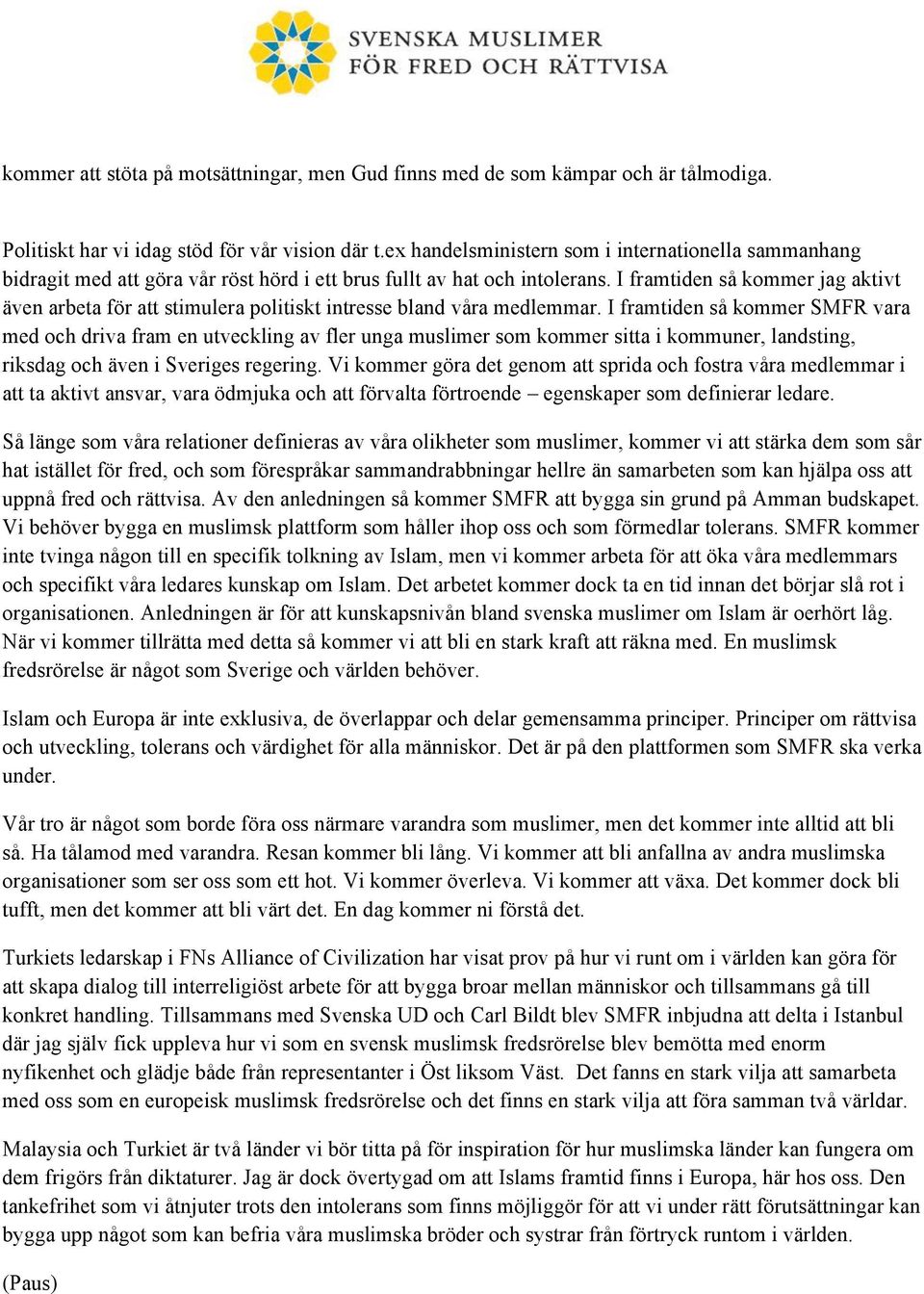 I framtiden så kommer jag aktivt även arbeta för att stimulera politiskt intresse bland våra medlemmar.