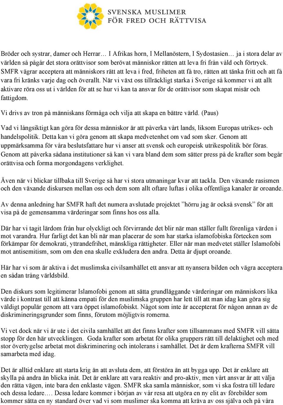 När vi växt oss tillräckligt starka i Sverige så kommer vi att allt aktivare röra oss ut i världen för att se hur vi kan ta ansvar för de orättvisor som skapat misär och fattigdom.