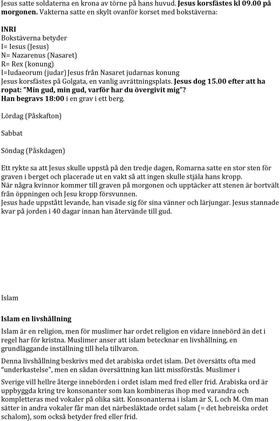 korsfästes på Golgata, en vanlig avrättningsplats. Jesus dog 15.00 efter att ha ropat: Min gud, min gud, varför har du övergivit mig? Han begravs 18:00 i en grav i ett berg.