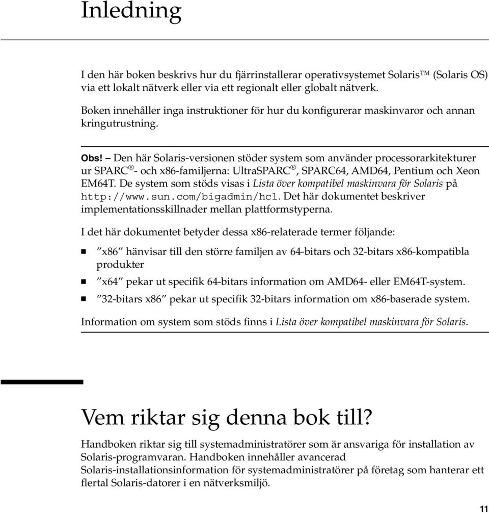 Den här Solaris-versionen stöder system som använder processorarkitekturer ur SPARC - och x86-familjerna: UltraSPARC, SPARC64, AMD64, Pentium och Xeon EM64T.