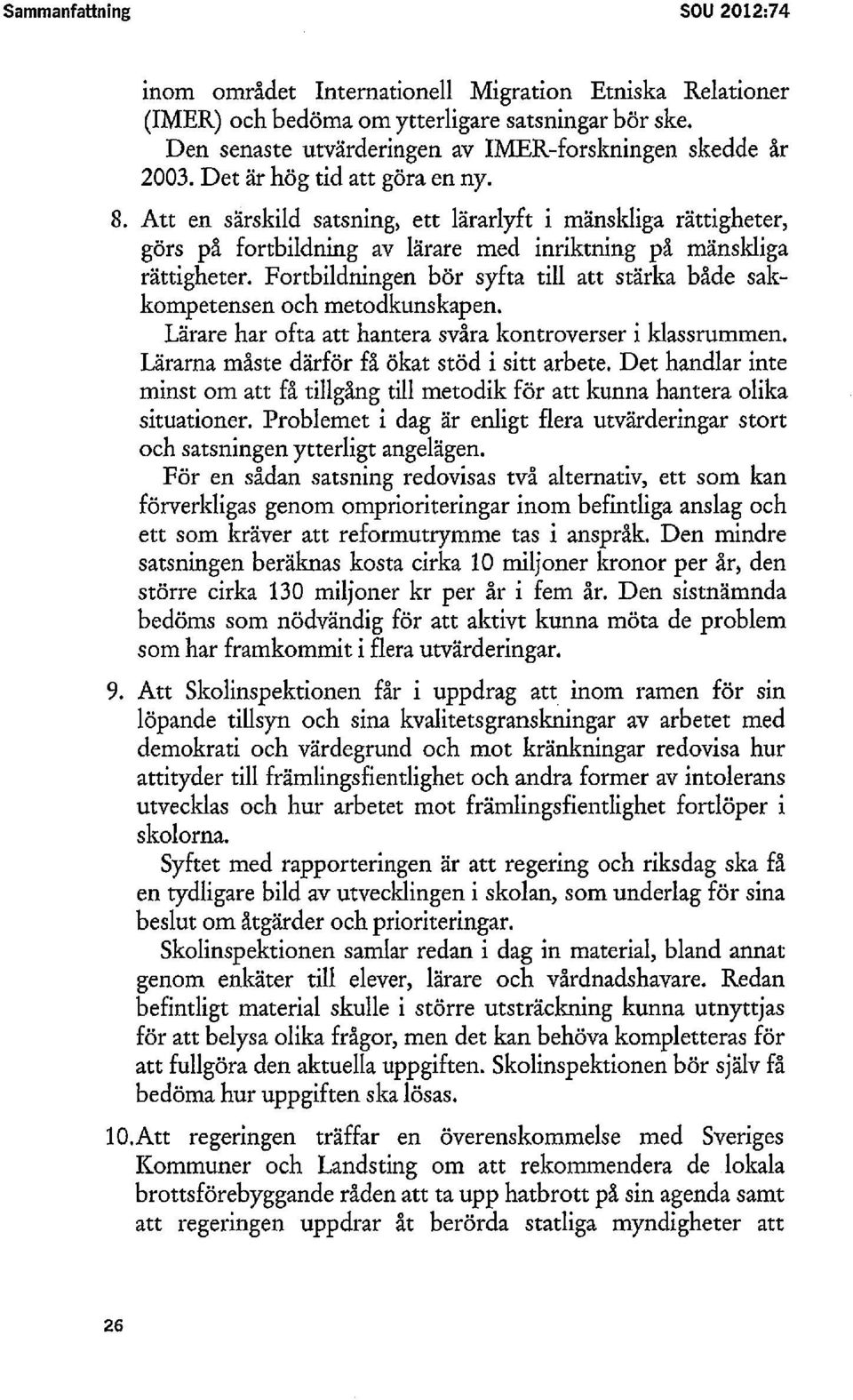 Fortbildningen bör syfta till att stärka både sakkompetensen och metodkunskapen. Lärare har ofta att hantera svåra kontroverser i klassrummen. Lärarna måste därför få ökat stöd i sitt arbete.