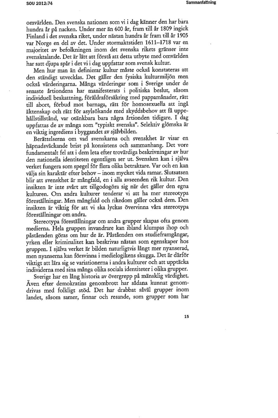 Under stormaktstiden 1611-1718 var en majoritet av befolkningen inom det svenska rikets gränser inte svensktalande.