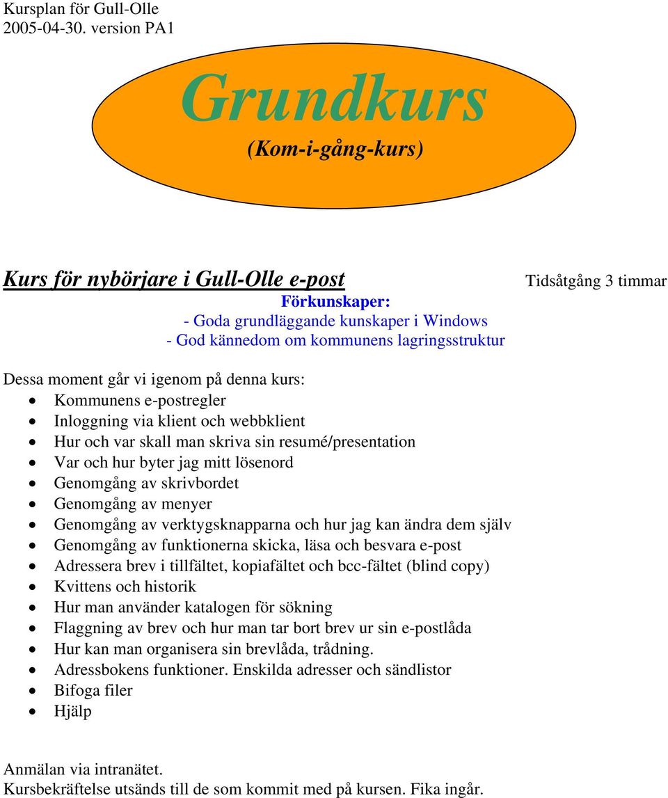 Dessa moment går vi igenom på denna kurs: Kommunens e-postregler Inloggning via klient och webbklient Hur och var skall man skriva sin resumé/presentation Var och hur byter jag mitt lösenord