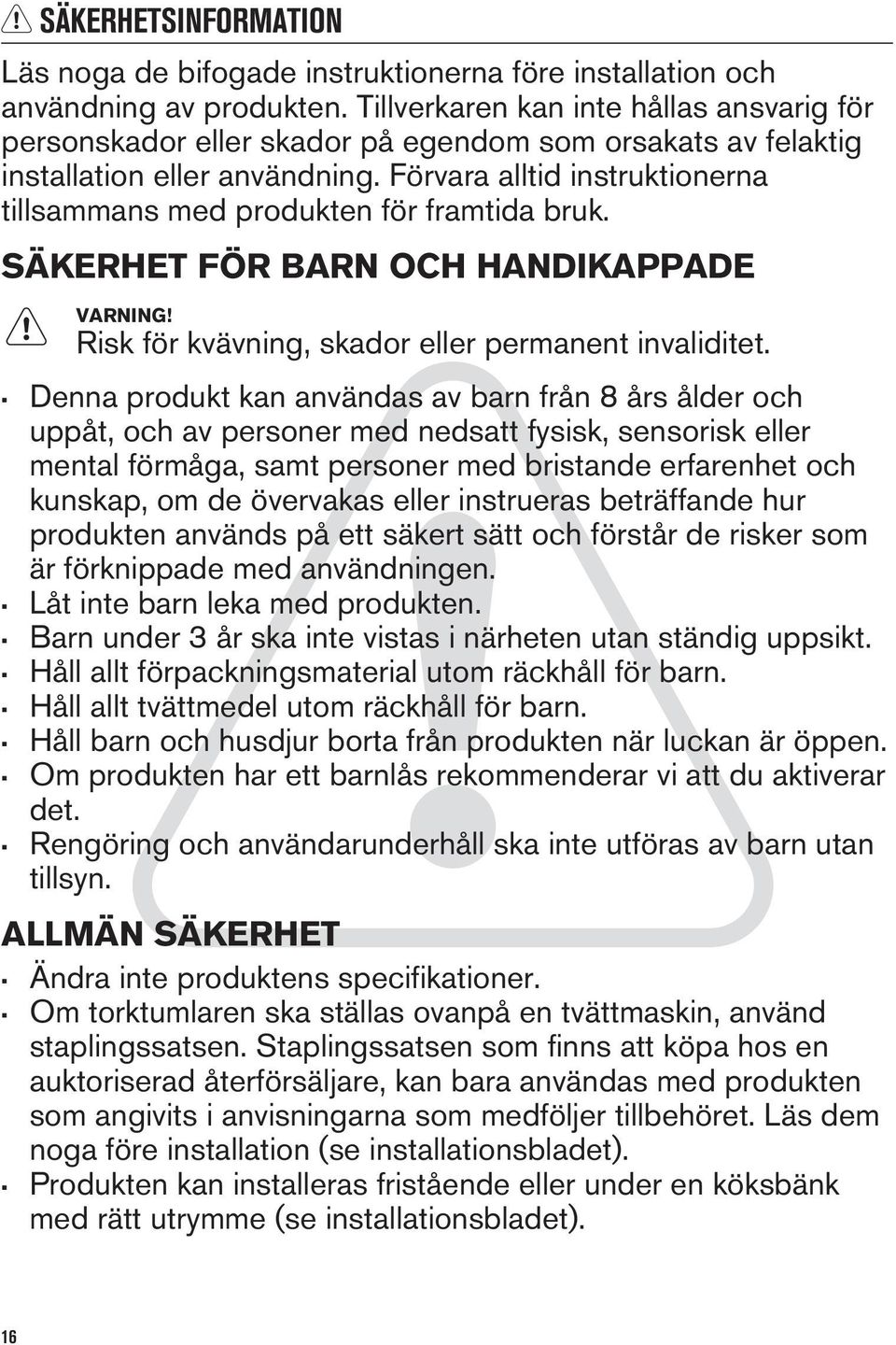 Förvara alltid instruktionerna tillsammans med produkten för framtida bruk. SÄKERHET FÖR BARN OCH HANDIKAPPADE VARNING! Risk för kvävning, skador eller permanent invaliditet.