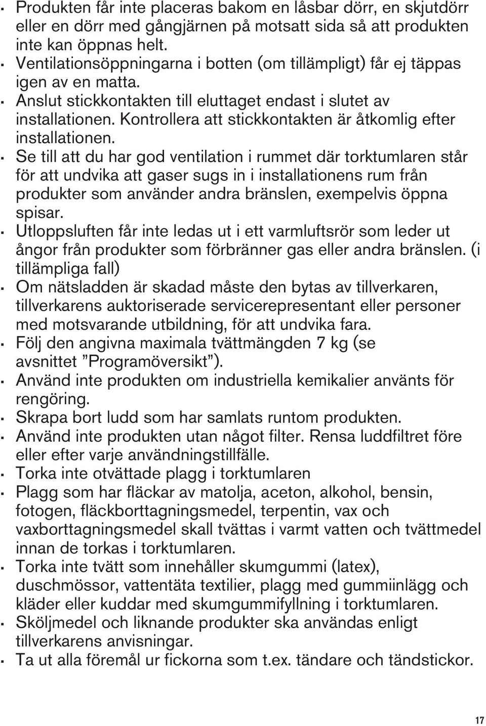 Kontrollera att stickkontakten är åtkomlig efter installationen.