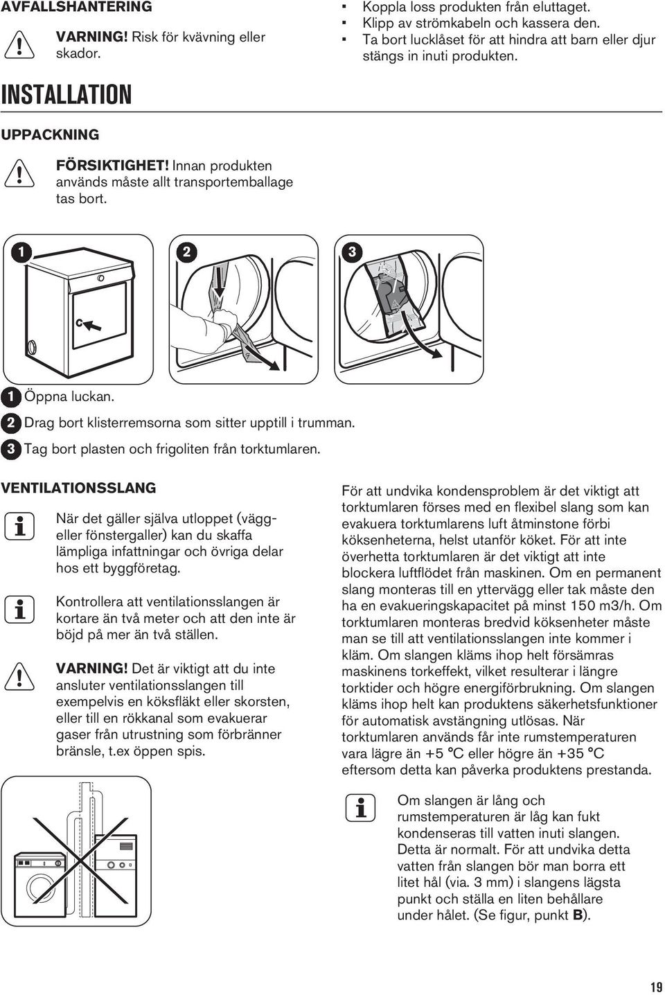 Drag bort klisterremsorna som sitter upptill i trumman. Tag bort plasten och frigoliten från torktumlaren.