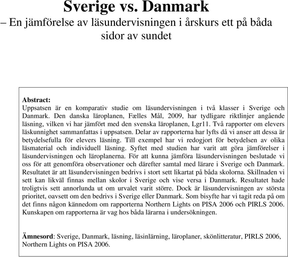 Två rapporter om elevers läskunnighet sammanfattas i uppsatsen. Delar av rapporterna har lyfts då vi anser att dessa är betydelsefulla för elevers läsning.