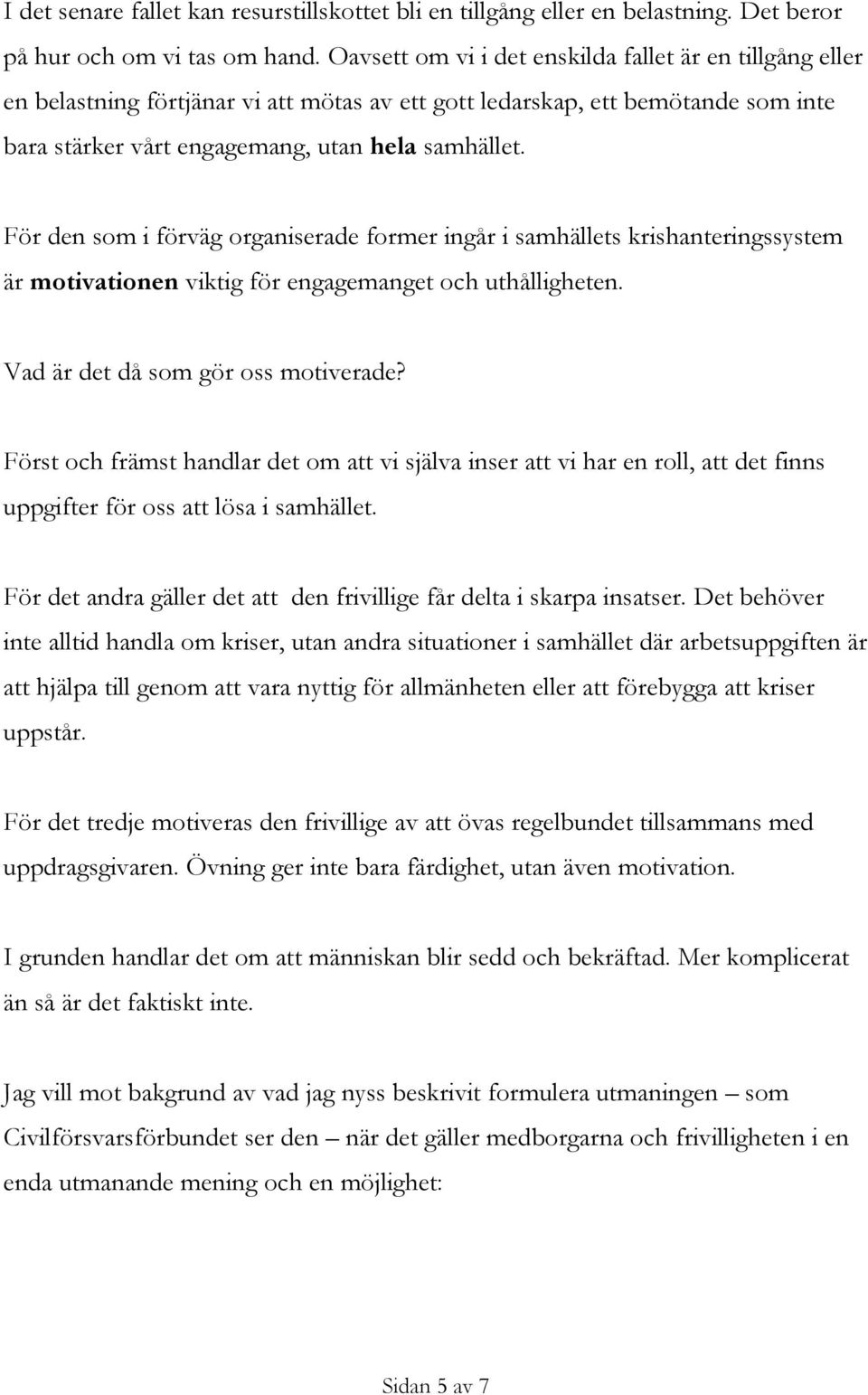 För den som i förväg organiserade former ingår i samhällets krishanteringssystem är motivationen viktig för engagemanget och uthålligheten. Vad är det då som gör oss motiverade?