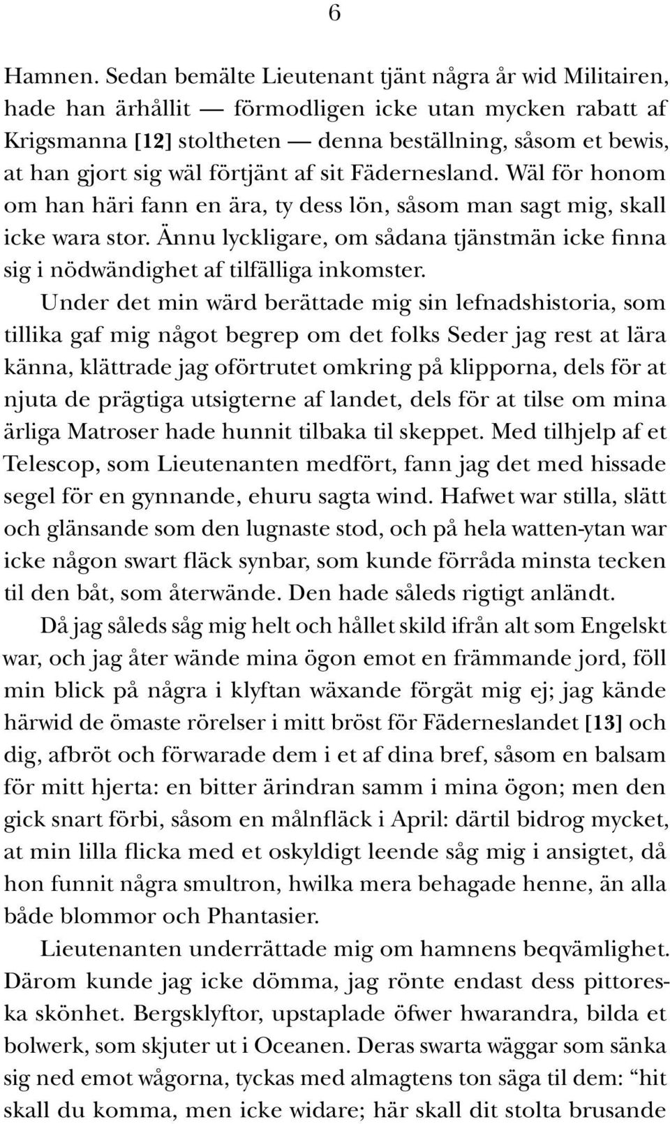 förtjänt af sit Fädernesland. Wäl för honom om han häri fann en ära, ty dess lön, såsom man sagt mig, skall icke wara stor.