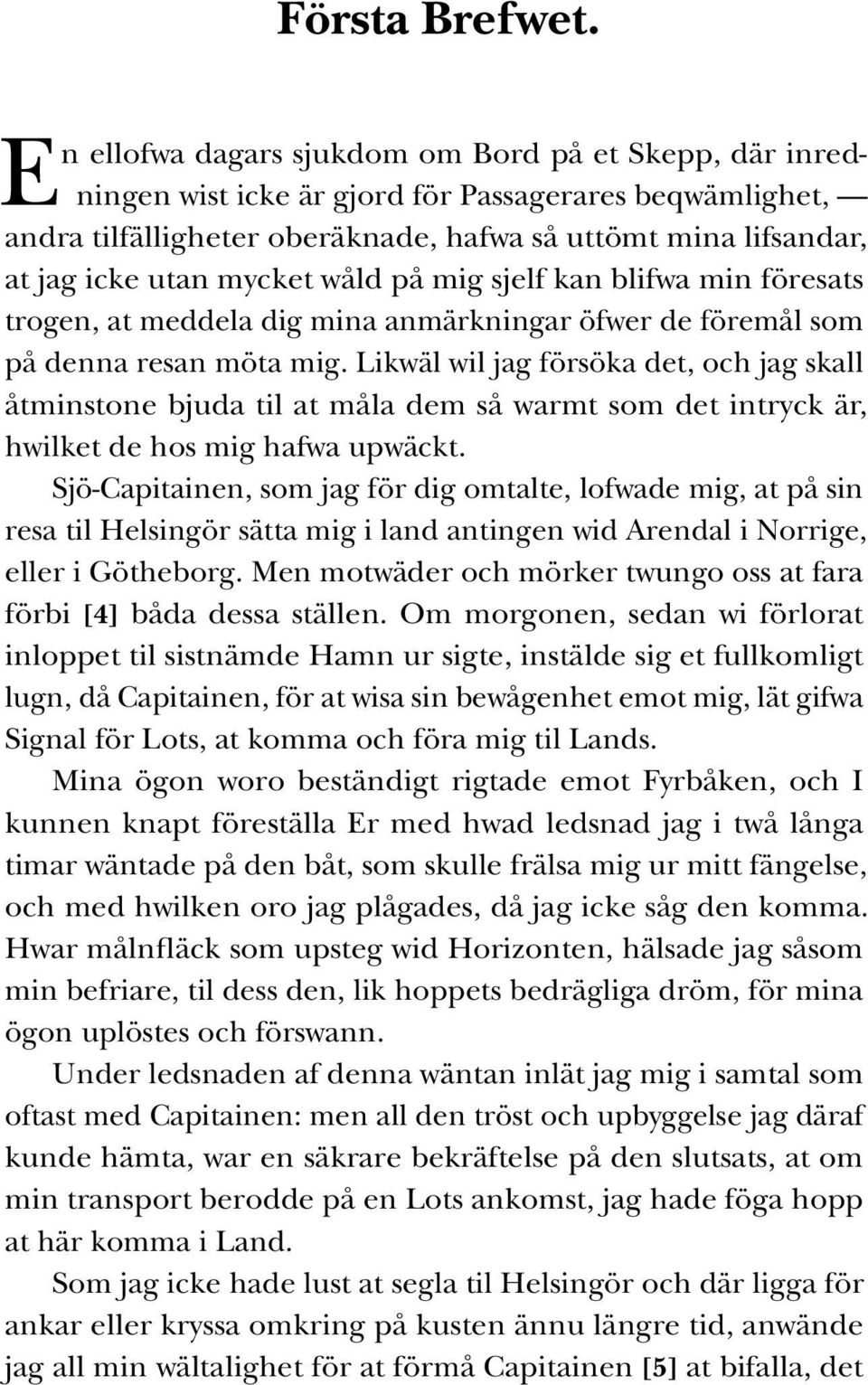 mycket wåld på mig sjelf kan blifwa min föresats trogen, at meddela dig mina anmärkningar öfwer de föremål som på denna resan möta mig.