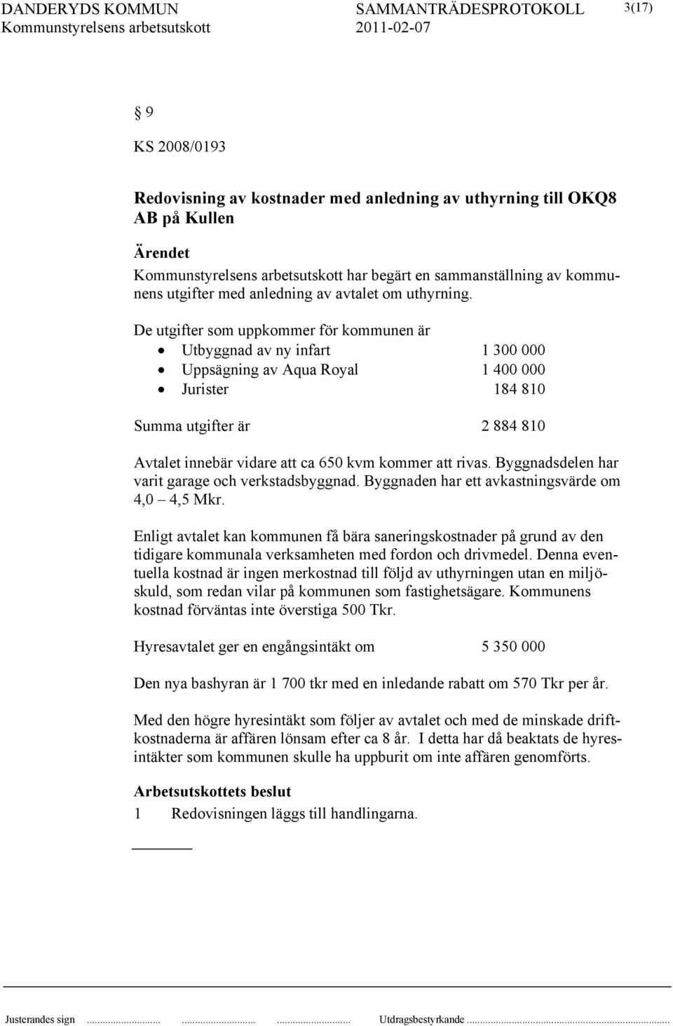 att rivas. Byggnadsdelen har varit garage och verkstadsbyggnad. Byggnaden har ett avkastningsvärde om 4,0 4,5 Mkr.