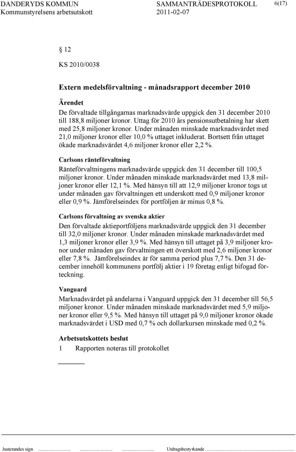 Bortsett från uttaget ökade marknadsvärdet 4,6 miljoner kronor eller 2,2 %. Carlsons ränteförvaltning Ränteförvaltningens marknadsvärde uppgick den 31 december till 100,5 miljoner kronor.