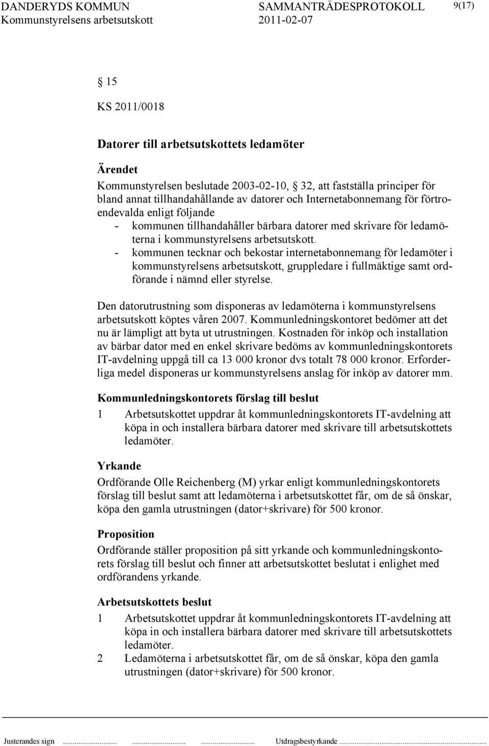 - kommunen tecknar och bekostar internetabonnemang för ledamöter i kommunstyrelsens arbetsutskott, gruppledare i fullmäktige samt ordförande i nämnd eller styrelse.