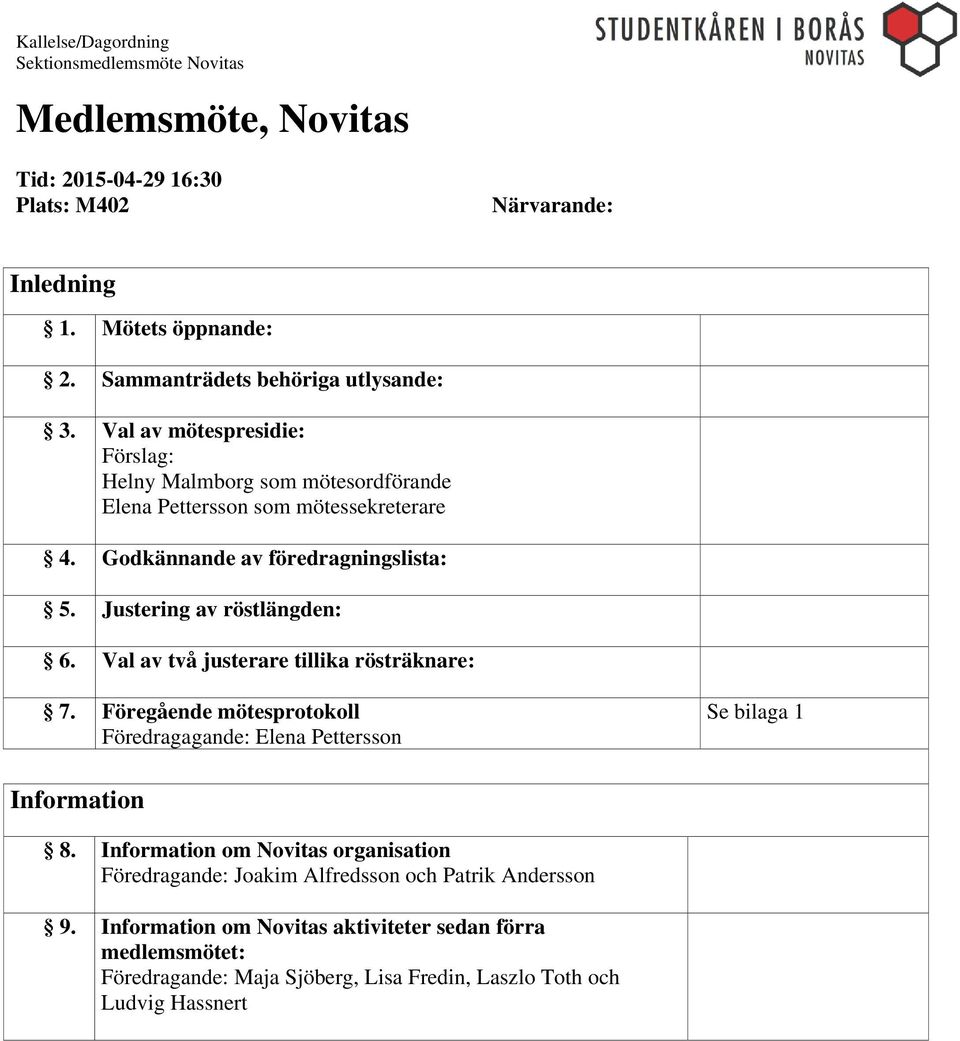 Justering av röstlängden: 6. Val av två justerare tillika rösträknare: 7. Föregående mötesprotokoll Föredragagande: Elena Pettersson Se bilaga 1 Information 8.