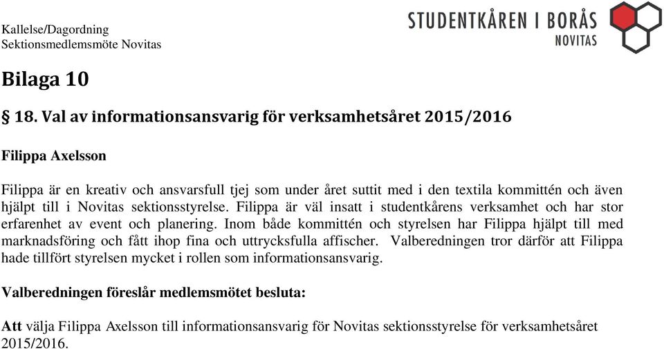 och även hjälpt till i Novitas sektionsstyrelse. Filippa är väl insatt i studentkårens verksamhet och har stor erfarenhet av event och planering.