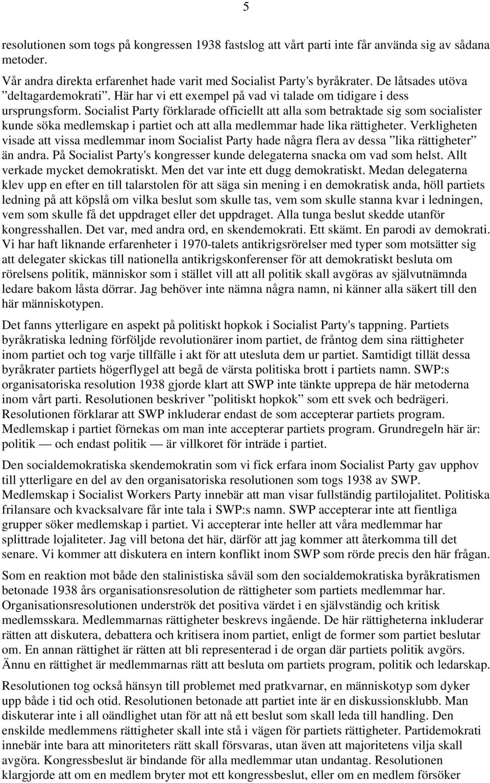 Socialist Party förklarade officiellt att alla som betraktade sig som socialister kunde söka medlemskap i partiet och att alla medlemmar hade lika rättigheter.