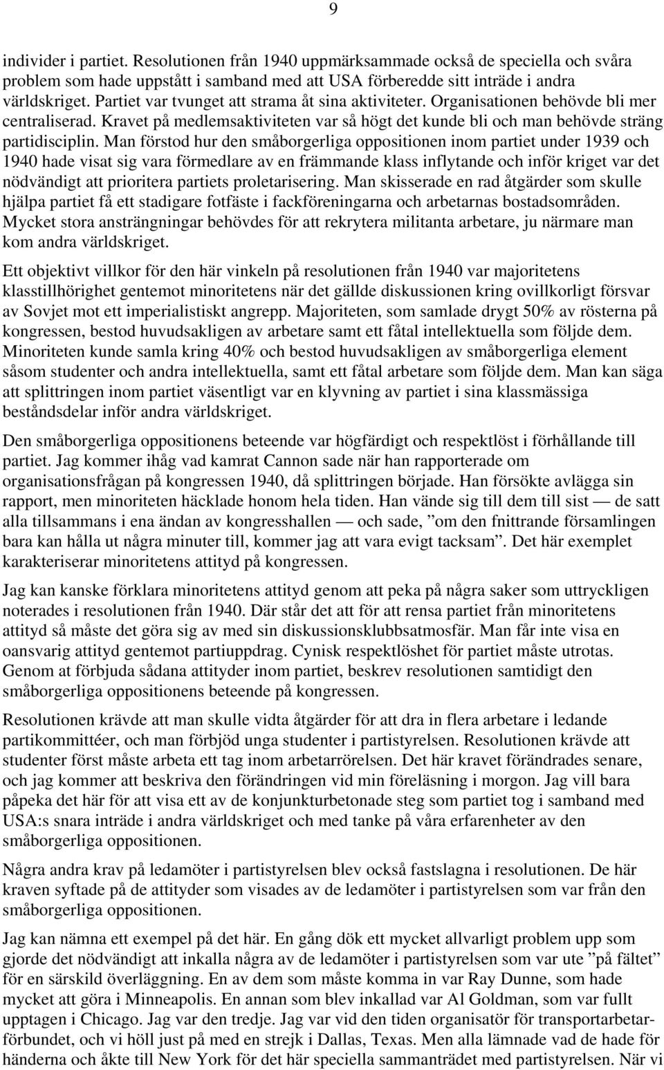 Man förstod hur den småborgerliga oppositionen inom partiet under 1939 och 1940 hade visat sig vara förmedlare av en främmande klass inflytande och inför kriget var det nödvändigt att prioritera