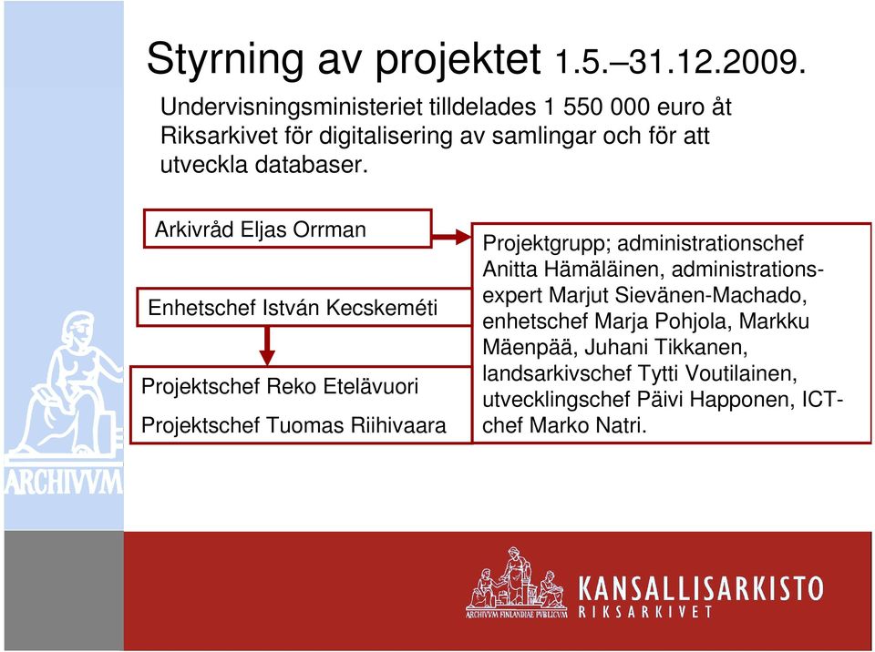 Arkivråd Eljas Orrman Enhetschef István Kecskeméti Projektschef Reko Etelävuori Projektschef Tuomas Riihivaara Projektgrupp;