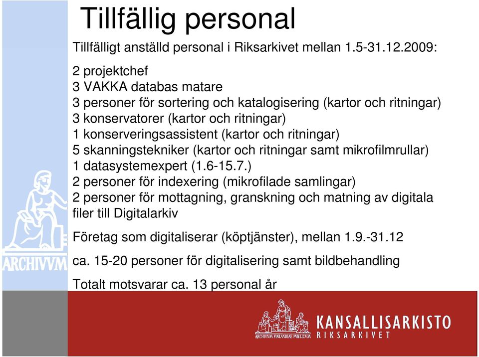 konserveringsassistent (kartor och ritningar) 5 skanningstekniker (kartor och ritningar samt mikrofilmrullar) 1 datasystemexpert (1.6-15.7.