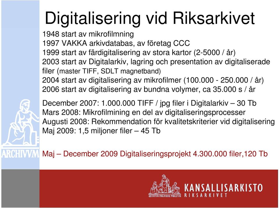 000 / år) 2006 start av digitalisering av bundna volymer, ca 35.000 s / år December 2007: 1.000.000 TIFF / jpg filer i Digitalarkiv 30 Tb Mars 2008: Mikrofilmining en del av