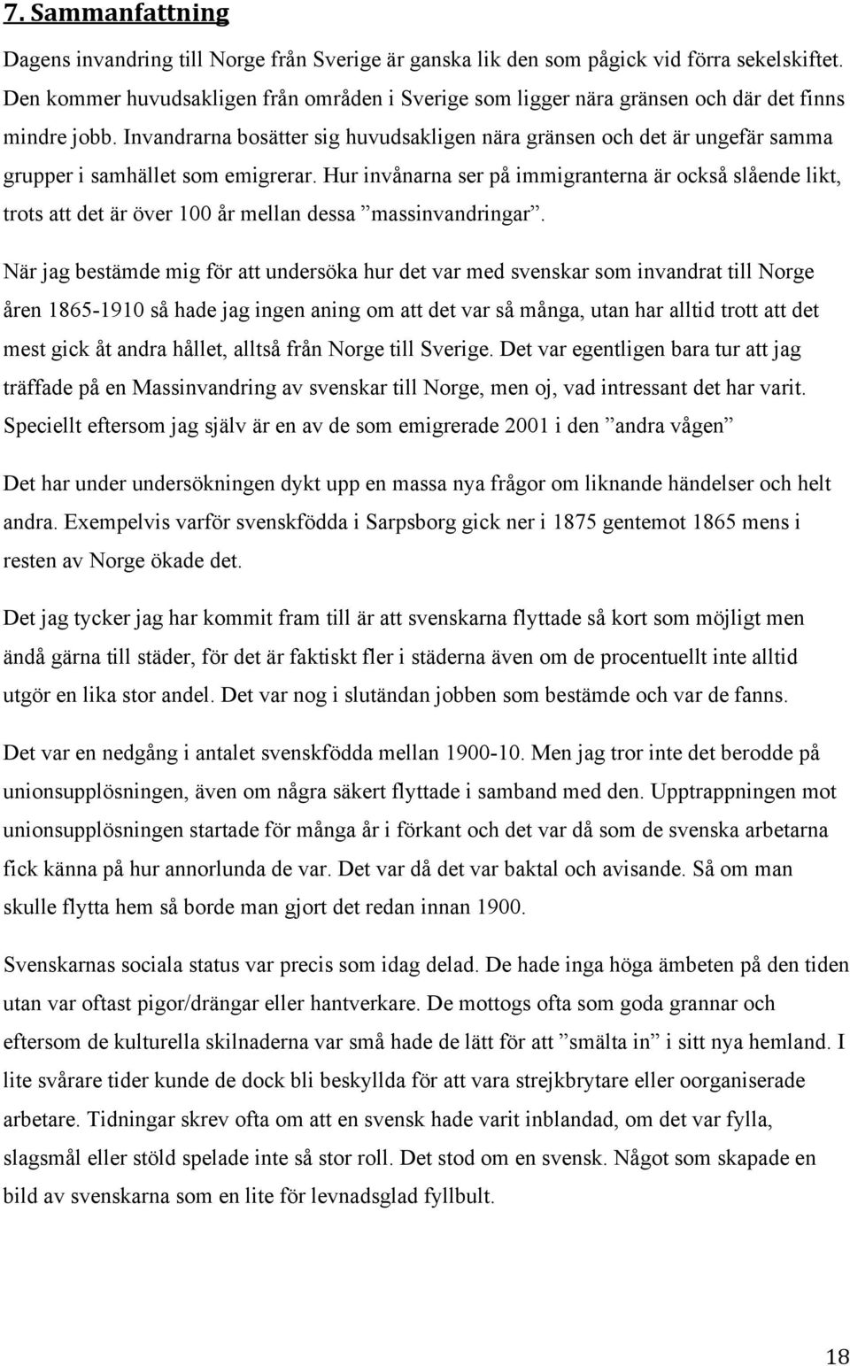 Invandrarna bosätter sig huvudsakligen nära gränsen och det är ungefär samma grupper i samhället som emigrerar.