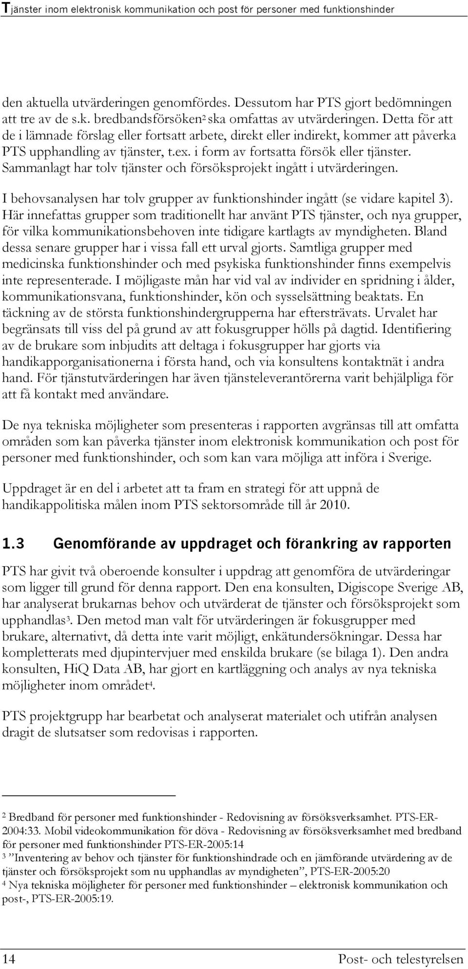 Sammanlagt har tolv tjänster och försöksprojekt ingått i utvärderingen. I behovsanalysen har tolv grupper av funktionshinder ingått (se vidare kapitel 3).