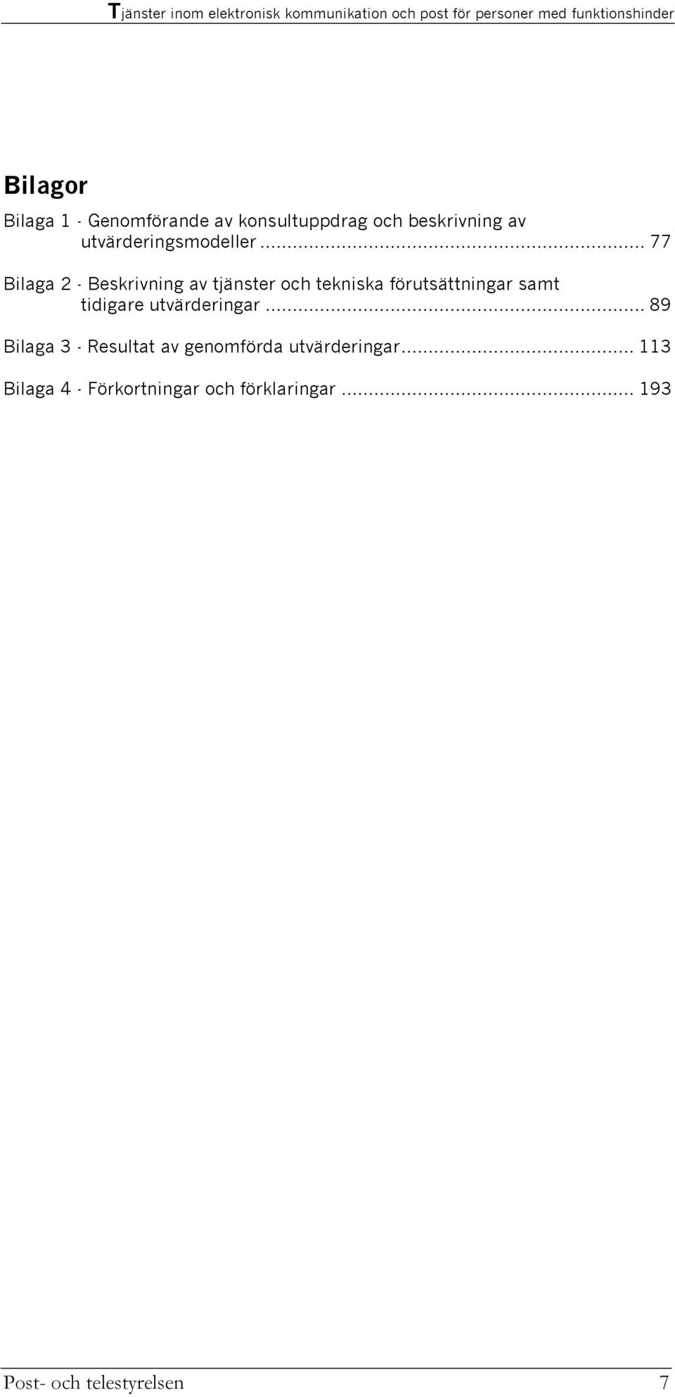 .. 77 Bilaga 2 - Beskrivning av tjänster och tekniska förutsättningar samt tidigare utvärderingar.