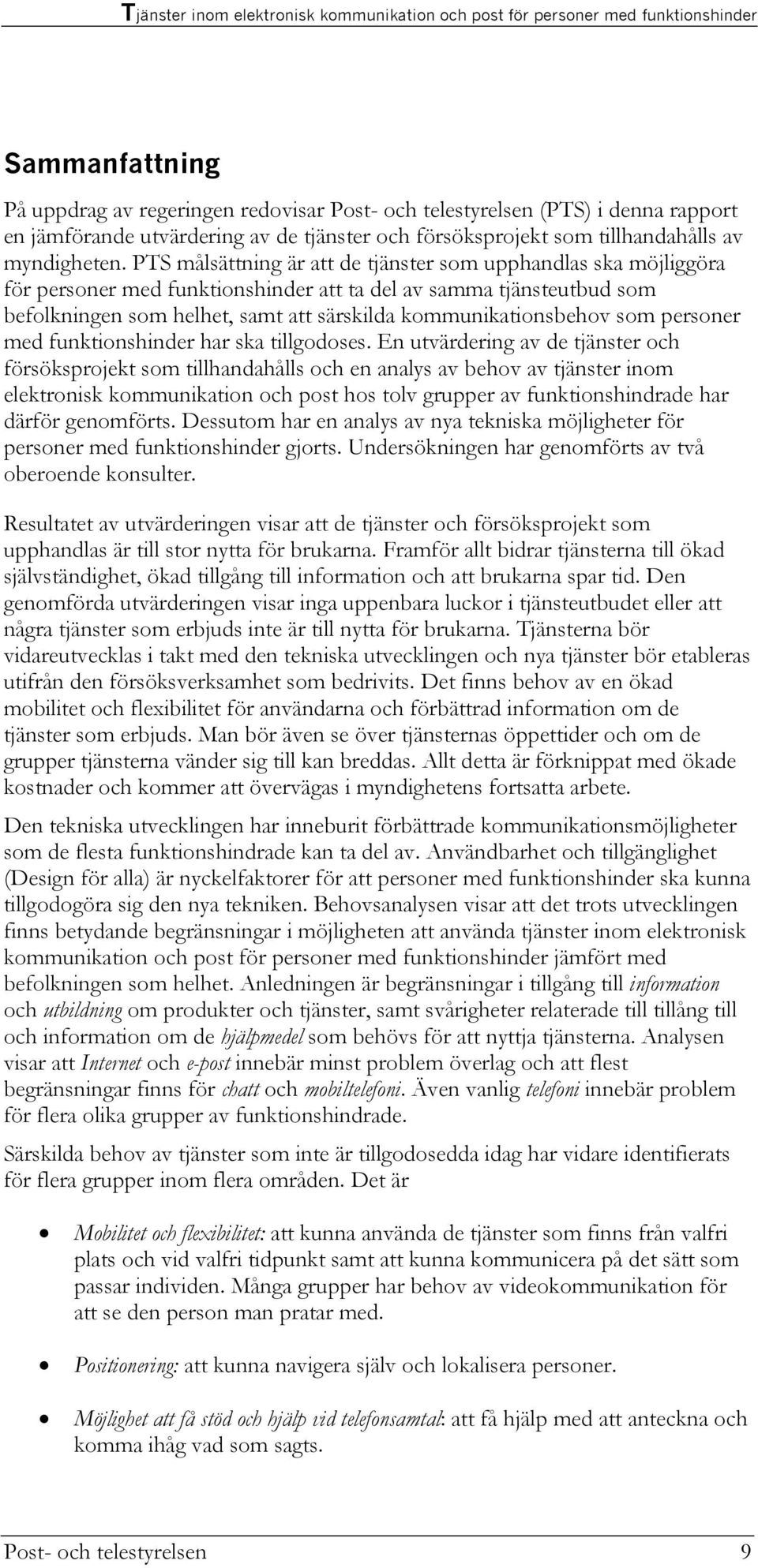 PTS målsättning är att de tjänster som upphandlas ska möjliggöra för personer med funktionshinder att ta del av samma tjänsteutbud som befolkningen som helhet, samt att särskilda kommunikationsbehov