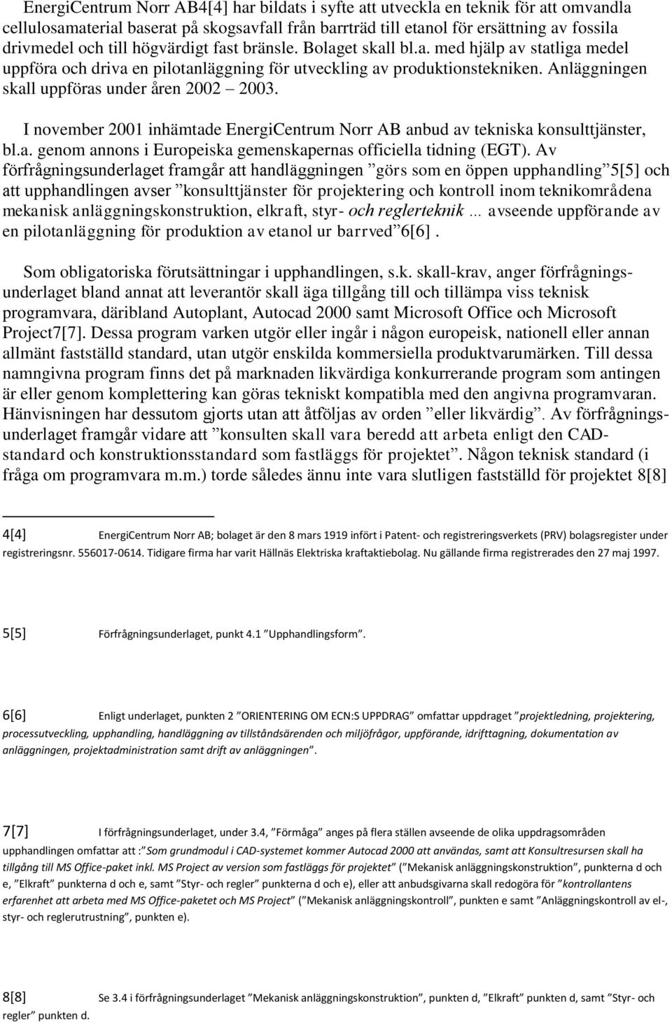 I november 2001 inhämtade EnergiCentrum Norr AB anbud av tekniska konsulttjänster, bl.a. genom annons i Europeiska gemenskapernas officiella tidning (EGT).