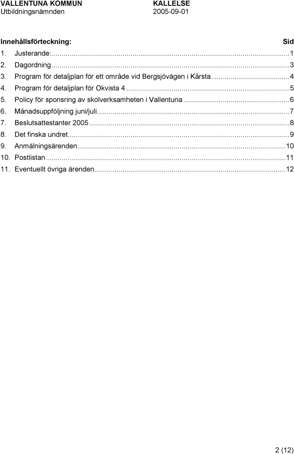 Program för detaljplan för Okvista 4...5 5. Policy för sponsring av skolverksamheten i Vallentuna...6 6.