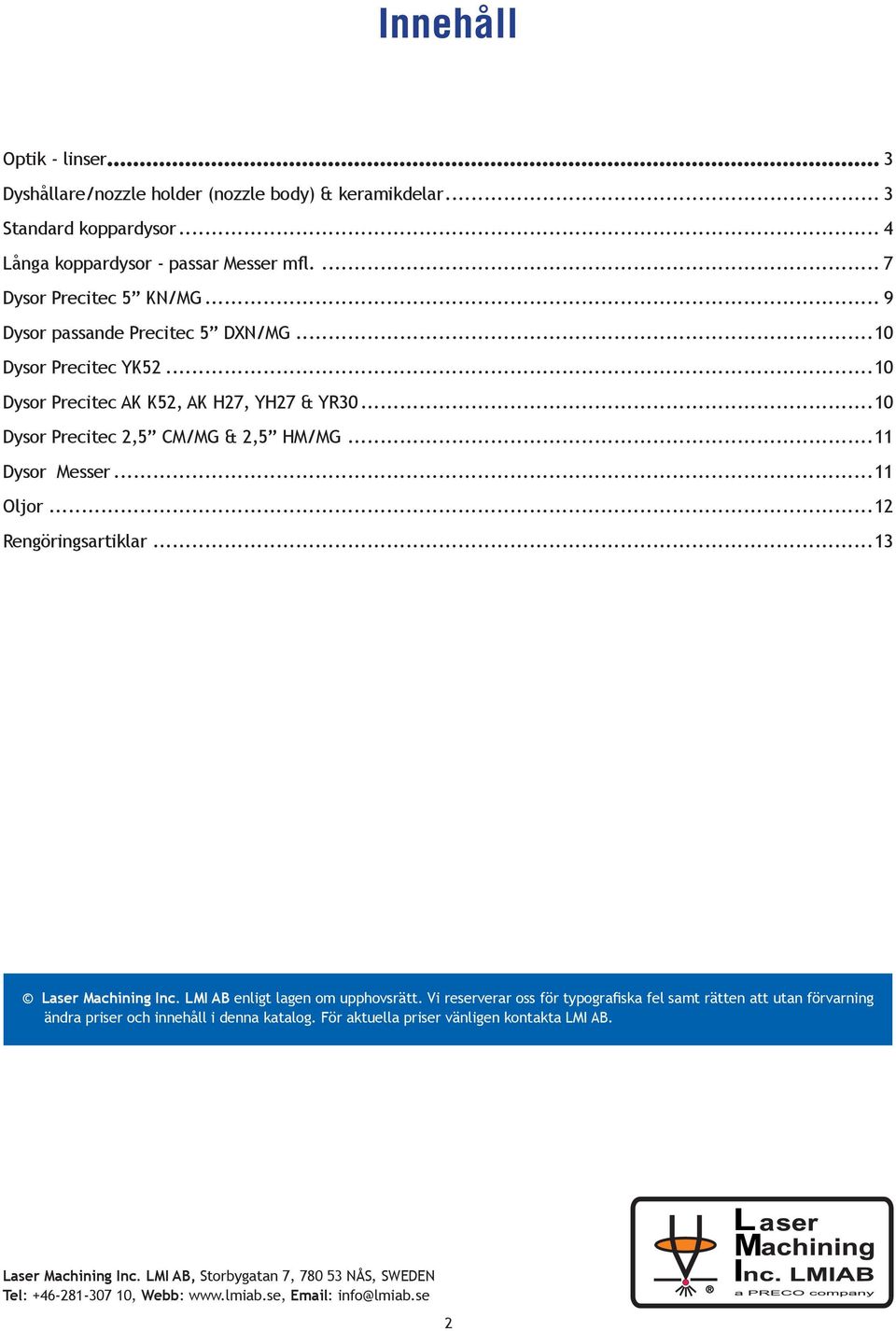 ..10 Dysor Precitec 2,5 CM/MG & 2,5 HM/MG...11 Dysor Messer...11 Oljor...12 Rengöringsartiklar...13 Laser Machining Inc.