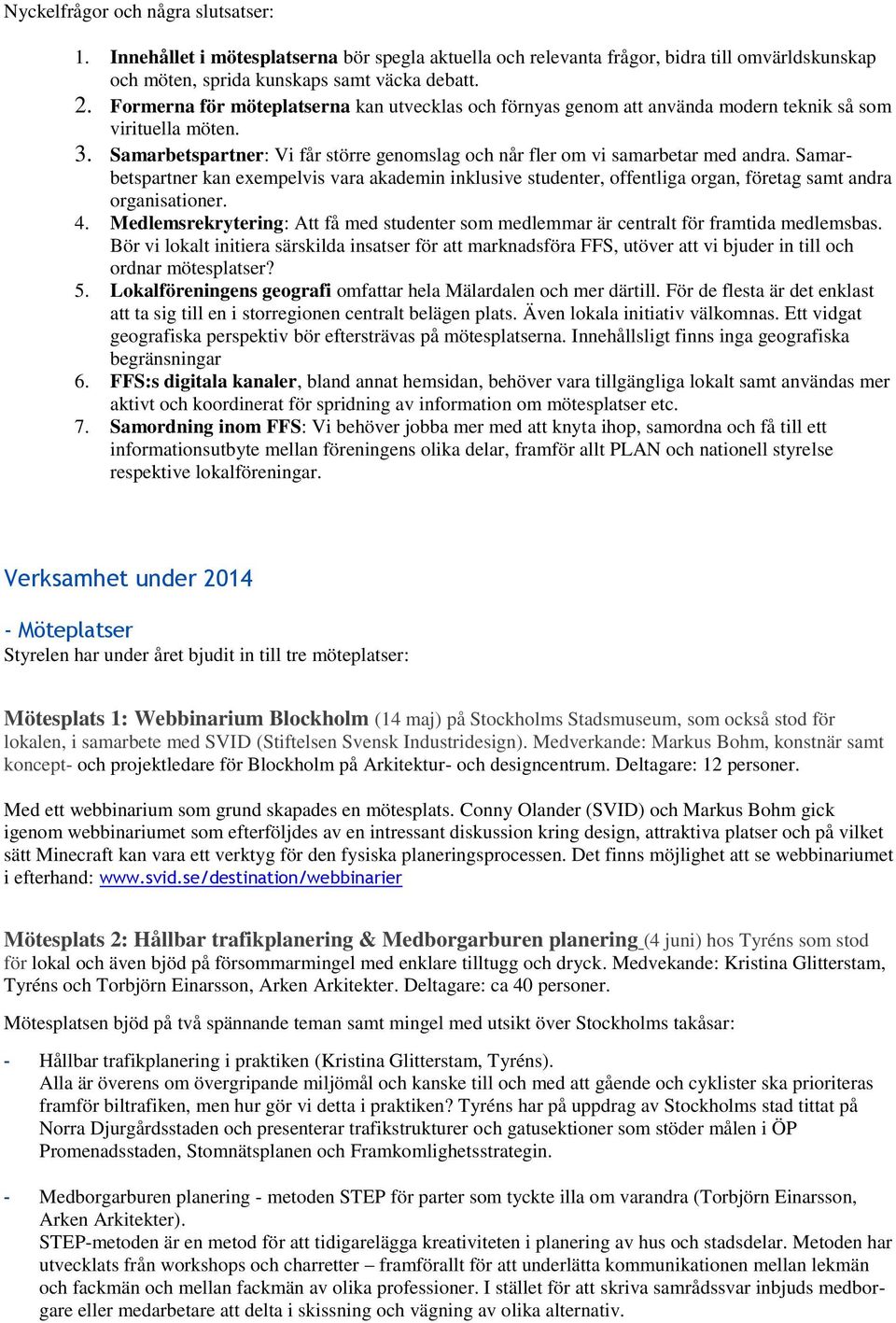 Samarbetspartner kan exempelvis vara akademin inklusive studenter, offentliga organ, företag samt andra organisationer. 4.