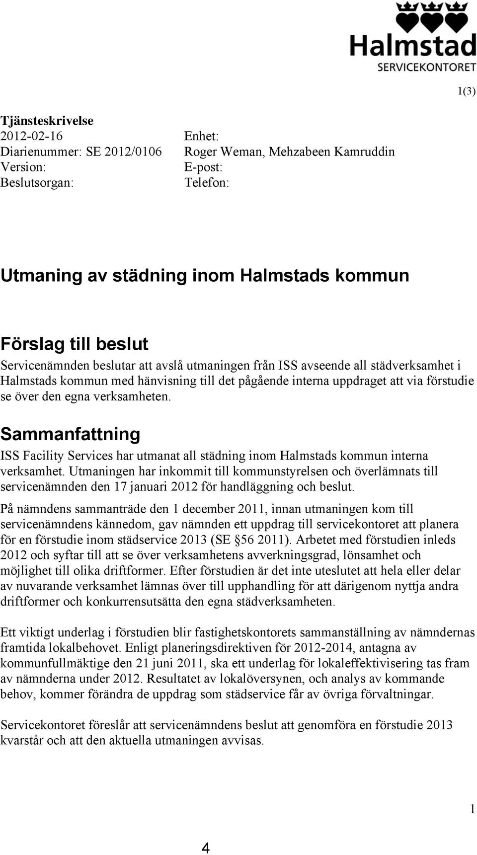 verksamheten. Sammanfattning ISS Facility Services har utmanat all städning inom Halmstads kommun interna verksamhet.