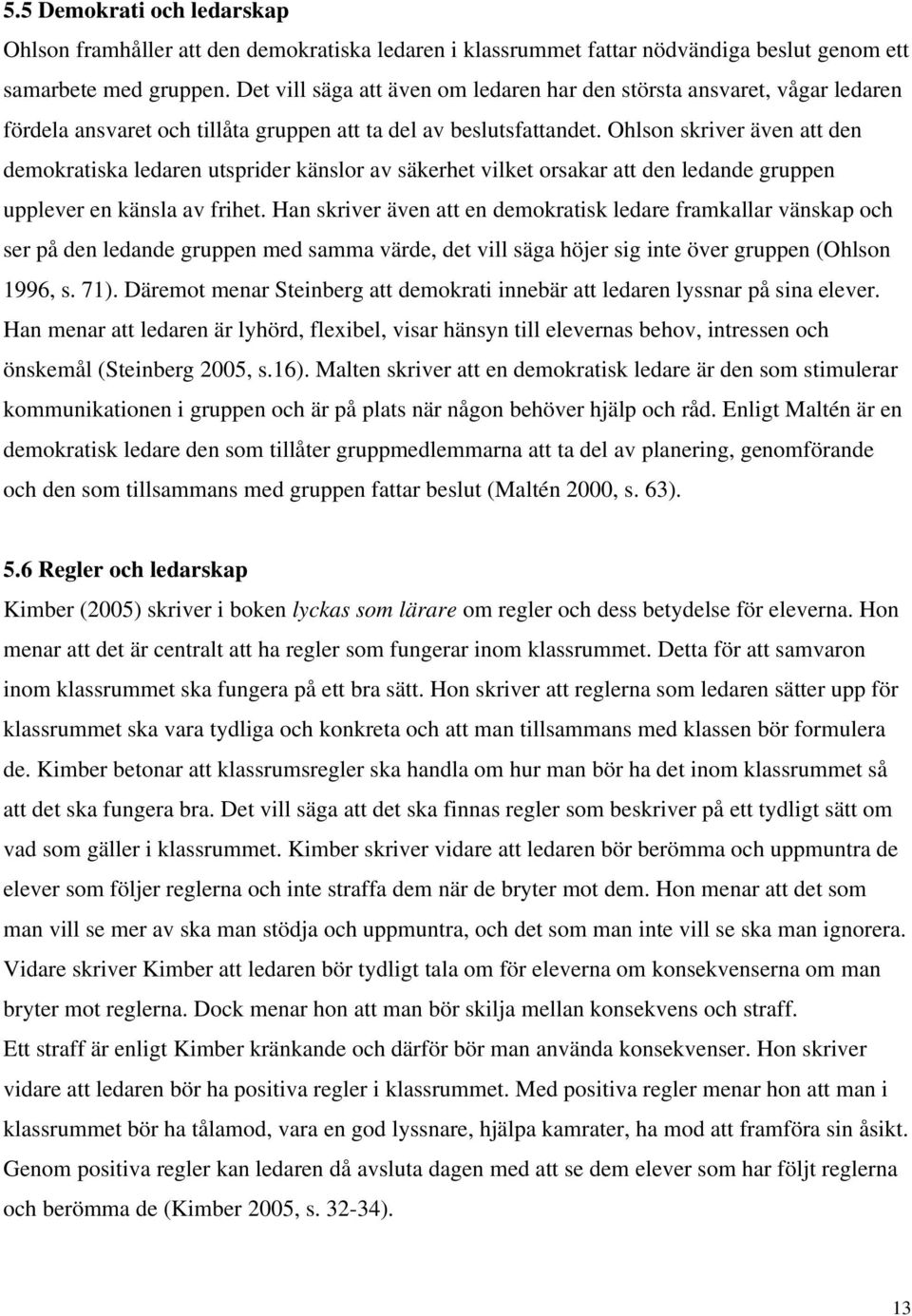 Ohlson skriver även att den demokratiska ledaren utsprider känslor av säkerhet vilket orsakar att den ledande gruppen upplever en känsla av frihet.