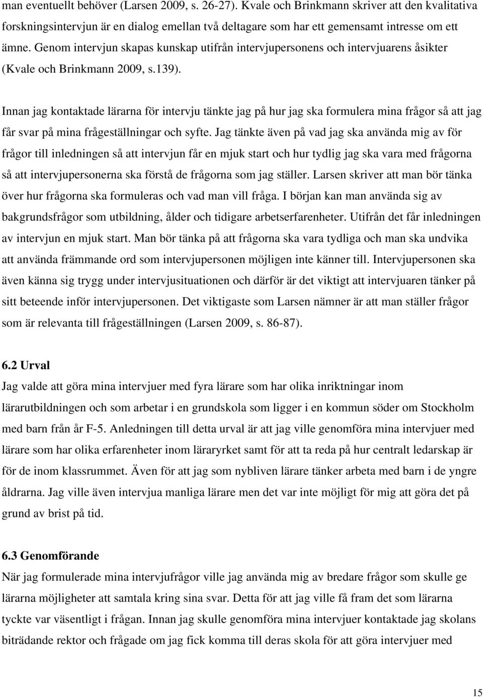 Innan jag kontaktade lärarna för intervju tänkte jag på hur jag ska formulera mina frågor så att jag får svar på mina frågeställningar och syfte.