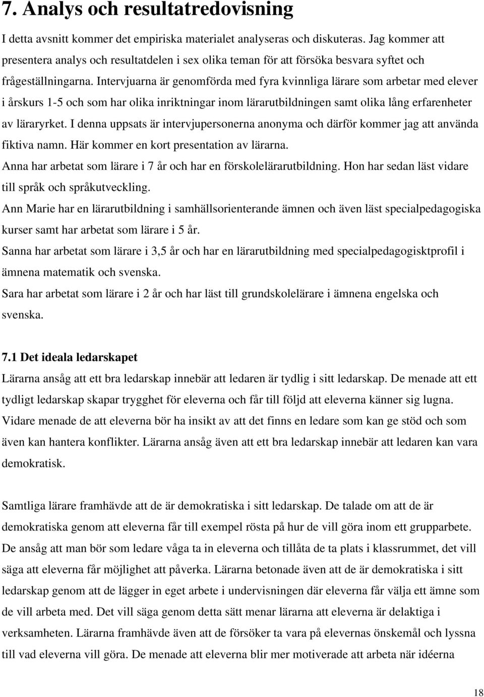 Intervjuarna är genomförda med fyra kvinnliga lärare som arbetar med elever i årskurs 1-5 och som har olika inriktningar inom lärarutbildningen samt olika lång erfarenheter av läraryrket.