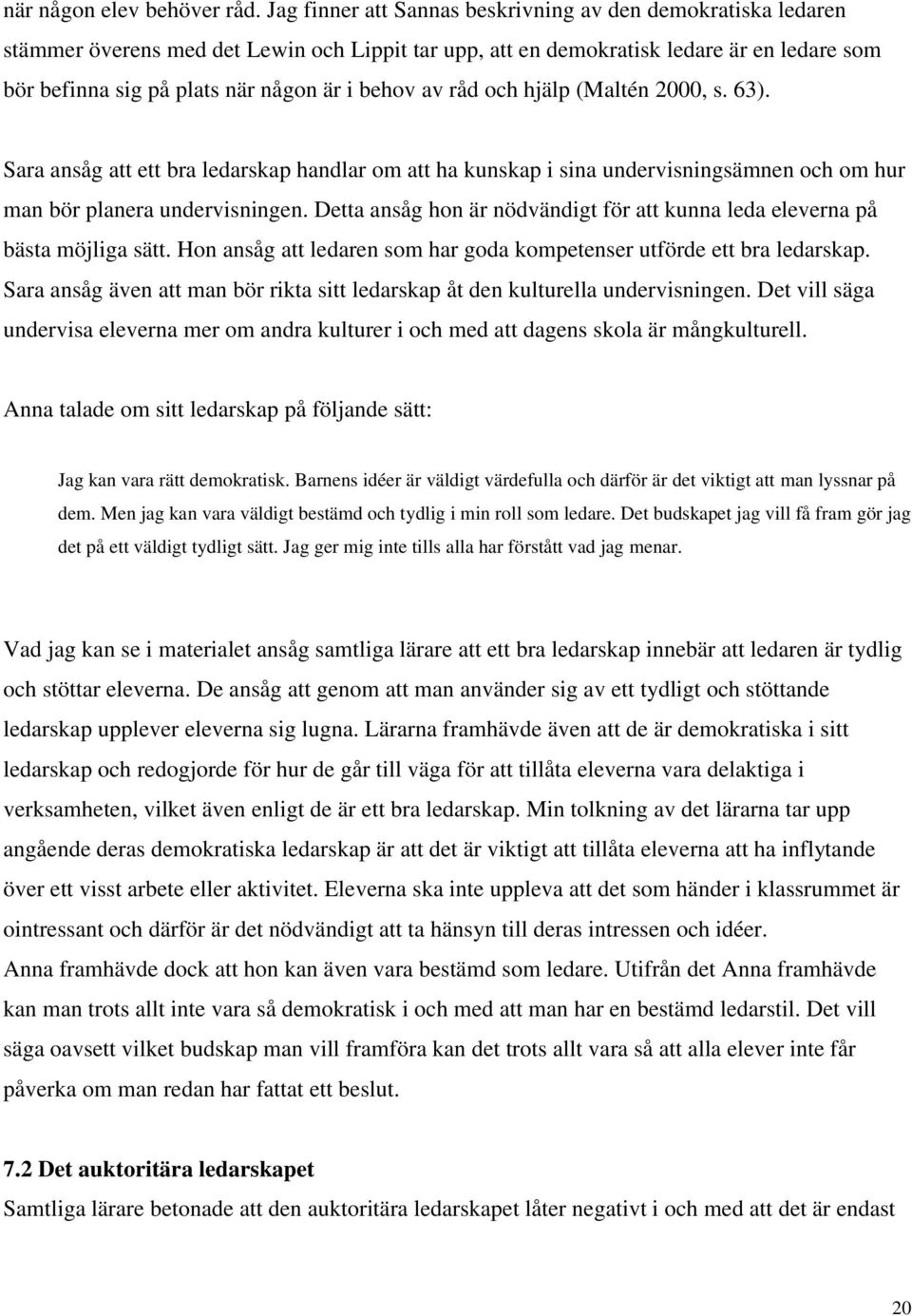 behov av råd och hjälp (Maltén 2000, s. 63). Sara ansåg att ett bra ledarskap handlar om att ha kunskap i sina undervisningsämnen och om hur man bör planera undervisningen.