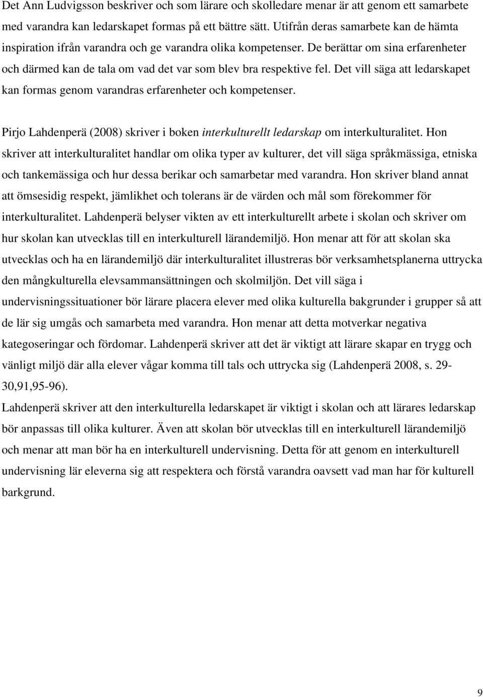 Det vill säga att ledarskapet kan formas genom varandras erfarenheter och kompetenser. Pirjo Lahdenperä (2008) skriver i boken interkulturellt ledarskap om interkulturalitet.