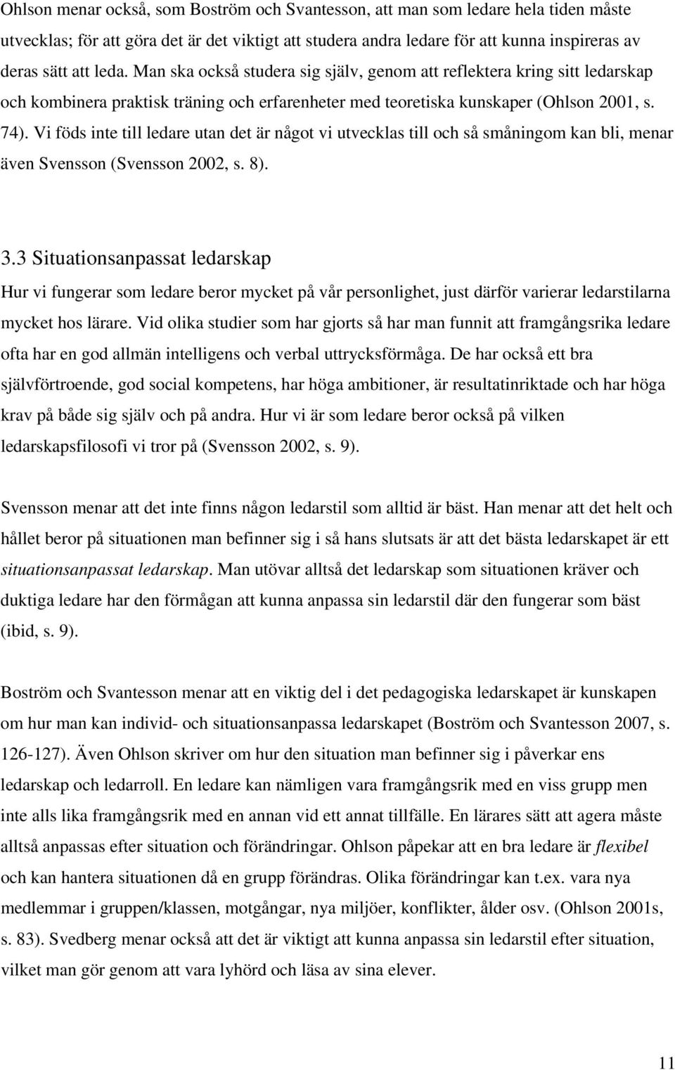 Vi föds inte till ledare utan det är något vi utvecklas till och så småningom kan bli, menar även Svensson (Svensson 2002, s. 8). 3.