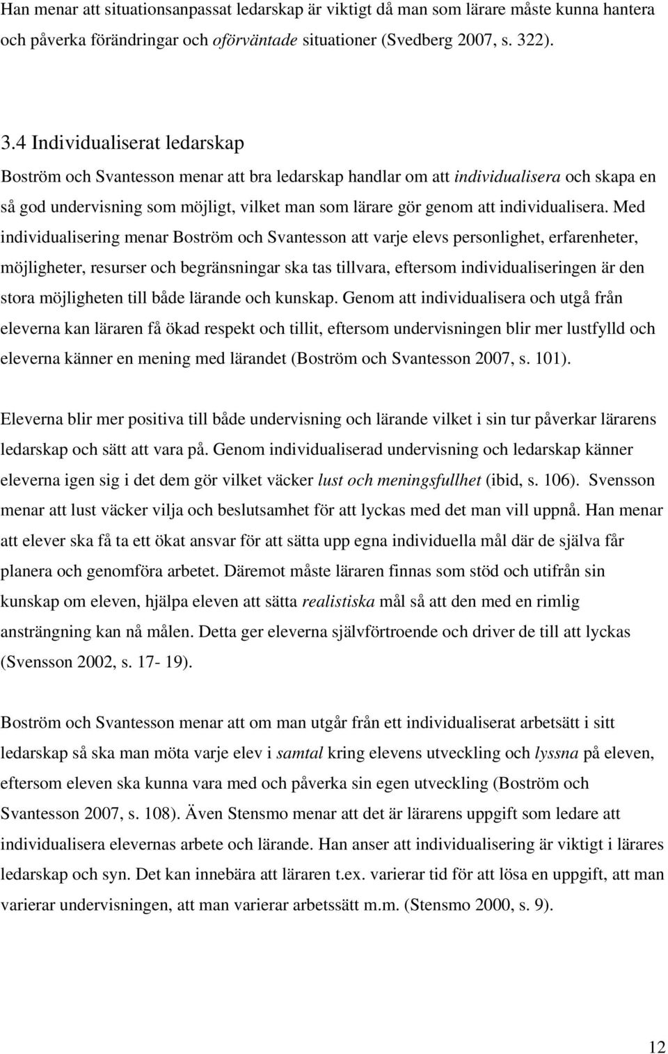 4 Individualiserat ledarskap Boström och Svantesson menar att bra ledarskap handlar om att individualisera och skapa en så god undervisning som möjligt, vilket man som lärare gör genom att