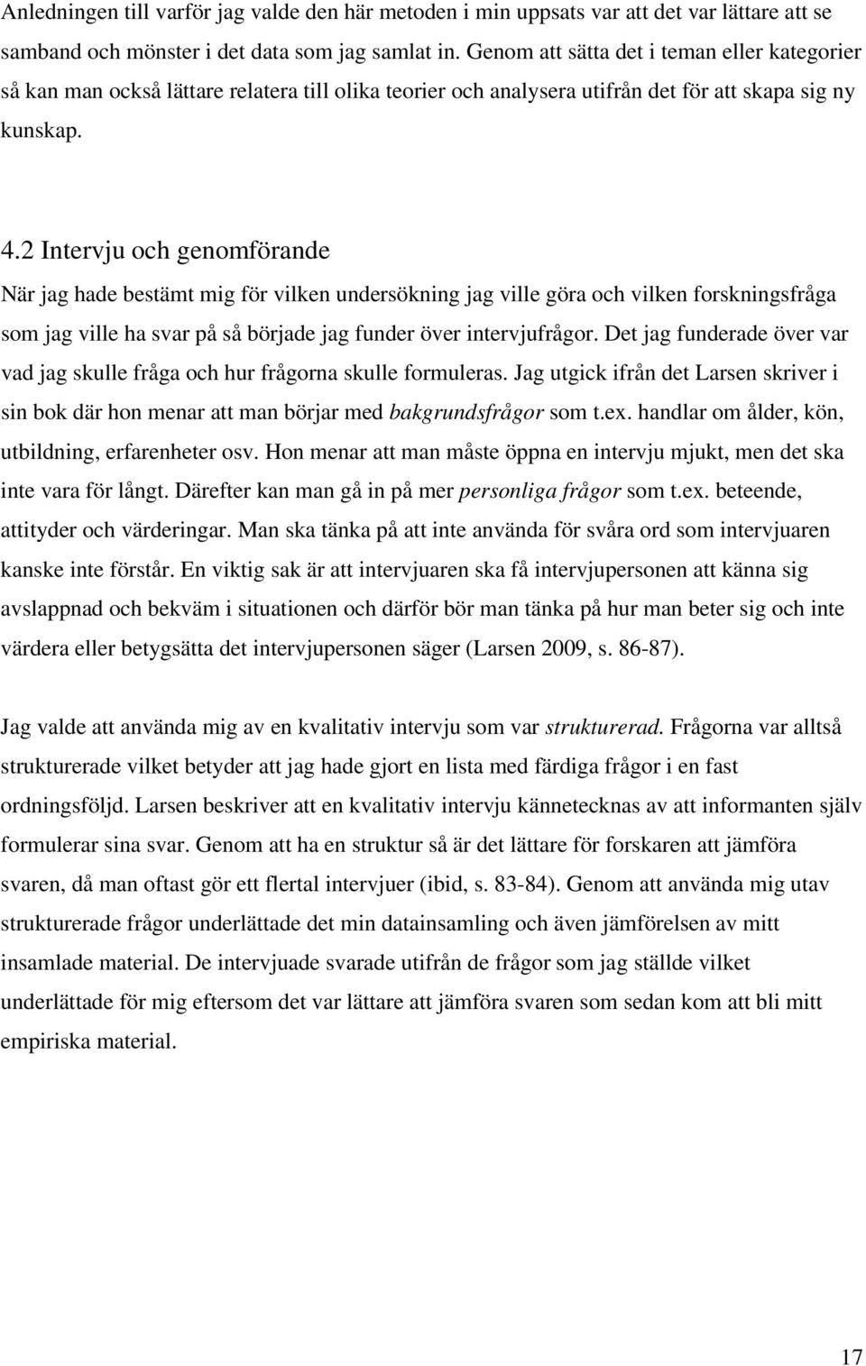 2 Intervju och genomförande När jag hade bestämt mig för vilken undersökning jag ville göra och vilken forskningsfråga som jag ville ha svar på så började jag funder över intervjufrågor.