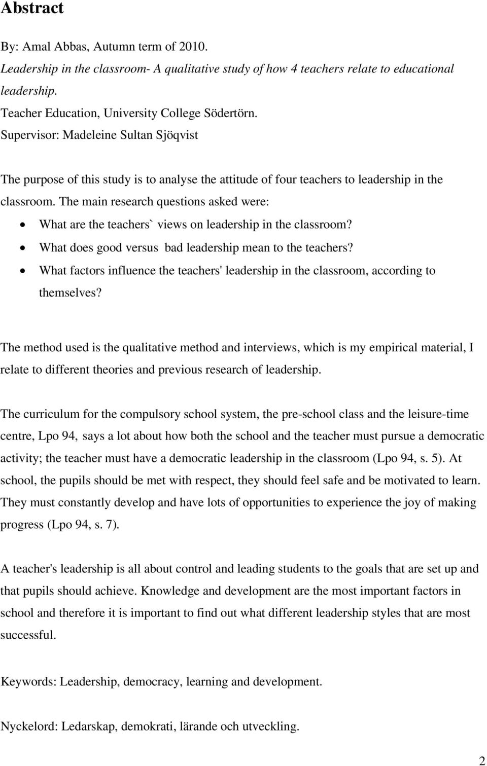 The main research questions asked were: What are the teachers` views on leadership in the classroom? What does good versus bad leadership mean to the teachers?