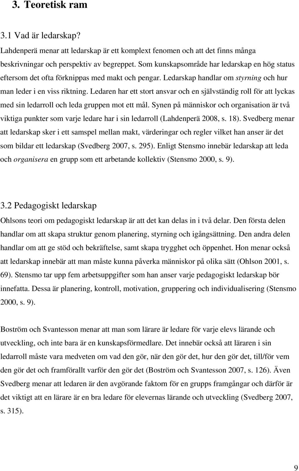 Ledaren har ett stort ansvar och en självständig roll för att lyckas med sin ledarroll och leda gruppen mot ett mål.