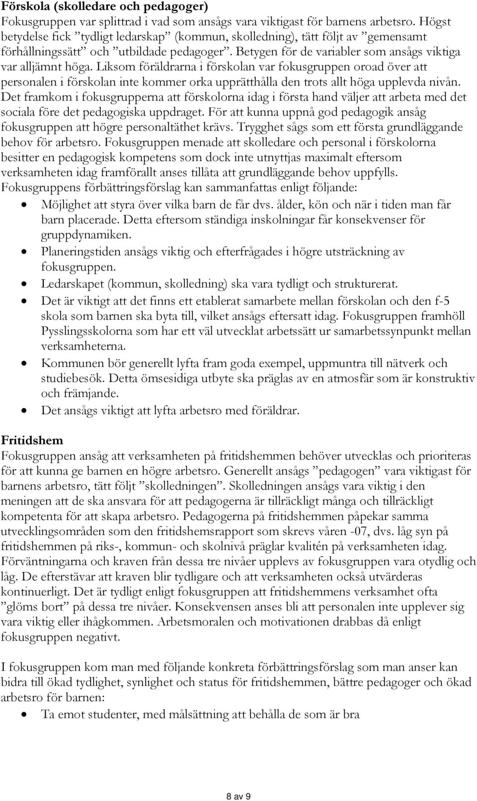 Liksom föräldrarna i förskolan var fokusgruppen oroad över att personalen i förskolan inte kommer orka upprätthålla den trots allt höga upplevda nivån.