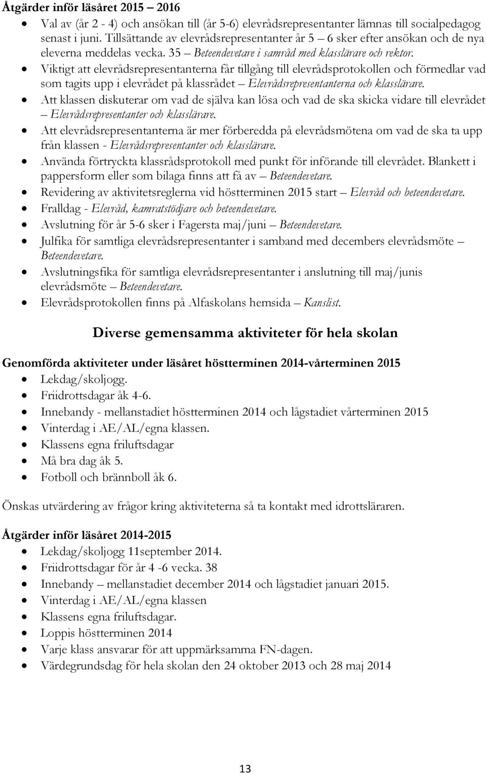 Viktigt att elevrådsrepresentanterna får tillgång till elevrådsprotokollen och förmedlar vad som tagits upp i elevrådet på klassrådet Elevrådsrepresentanterna och klasslärare.