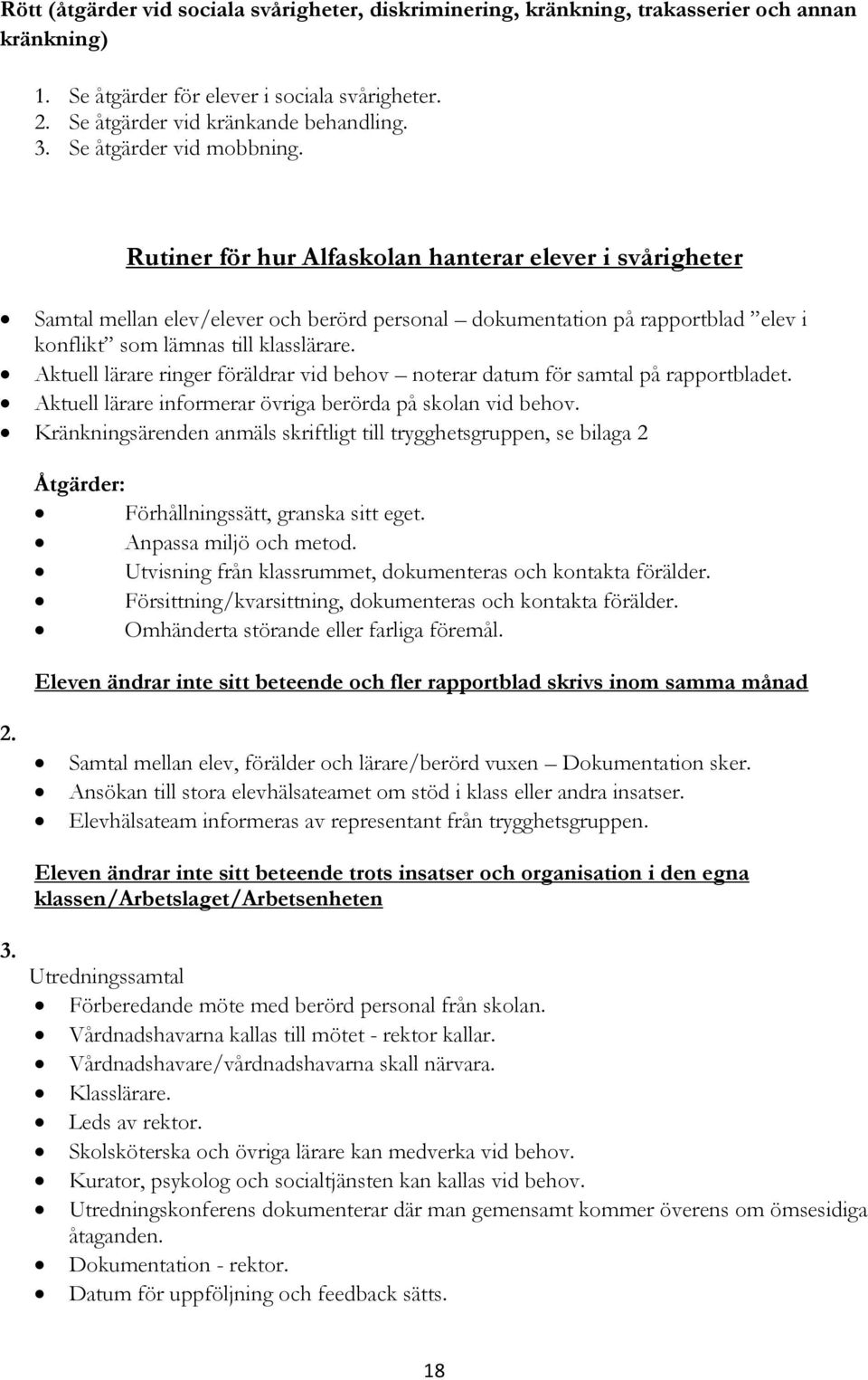 Rutiner för hur Alfaskolan hanterar elever i svårigheter Samtal mellan elev/elever och berörd personal dokumentation på rapportblad elev i konflikt som lämnas till klasslärare.